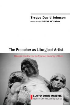 The Preacher as Liturgical Artist: Metaphor Identity and the Vicarious Humanity of Christ: 2 (Lloyd John Ogilvie Institute of Preaching)