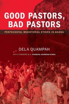 Good Pastors Bad Pastors: Pentecostal Ministerial Ethics in Ghana