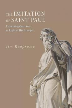 The Imitation of Saint Paul: Examining Our Lives in Light of His Example