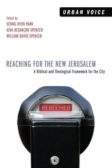 Reaching for the New Jerusalem: A Biblical and Theological Framework for the City (Urban Voice)