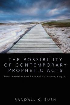 The Possibility of Contemporary Prophetic Acts: From Jeremiah to Rosa Parks and Martin Luther King Jr.