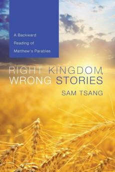 Right Kingdom Wrong Stories: A Backward Reading of Matthew's Parables