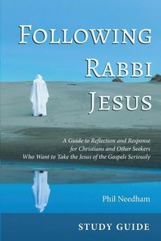 Following Rabbi Jesus Study Guide: A Guide to Reflection and Response for Christians and Other Seekers Who Want to Take the Jesus of the Gospels Seriously