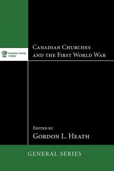 Canadian Churches and the First World War: 4 (McMaster General Studies)