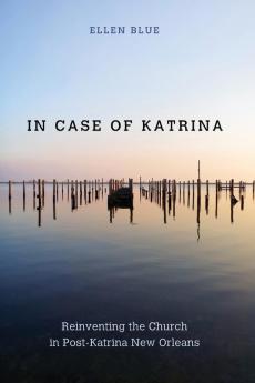 In Case of Katrina: Reinventing the Church in Post-Katrina New Orleans