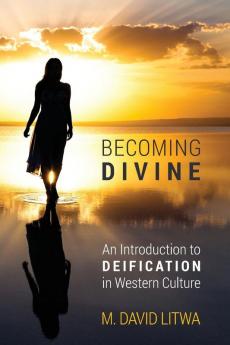 Becoming Divine: An Introduction to Deification in Western Culture