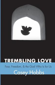 Trembling Love: Fear Freedom and the God Who Is for Us