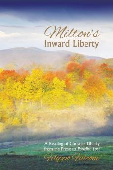 Milton's Inward Liberty: A Reading of Christian Liberty from the Prose to Paradise Lost