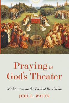 Praying in God's Theater: Meditations on the Book of Revelation