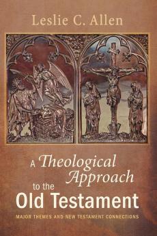 A Theological Approach to the Old Testament: Major Themes and New Testament Connections