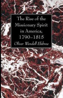 The Rise of the Missionary Spirit in America 1790-1815