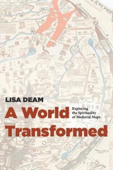 A World Transformed: Exploring the Spirituality of Medieval Maps