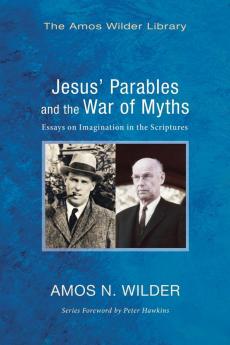 Jesus' Parables and the War of Myths: Essays on Imagination in the Scriptures (Amos Wilder Library)