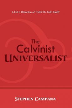 The Calvinist Universalist: Is Evil a Distortion of Truth? or Truth Itself?