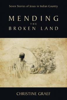 Mending the Broken Land: Seven Stories of Jesus in Indian Country