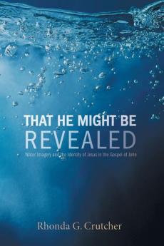 That He Might Be Revealed: Water Imagery and the Identity of Jesus in the Gospel of John