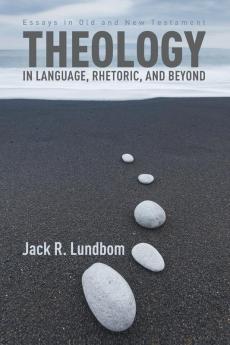 Theology in Language Rhetoric and Beyond: Essays in Old and New Testament