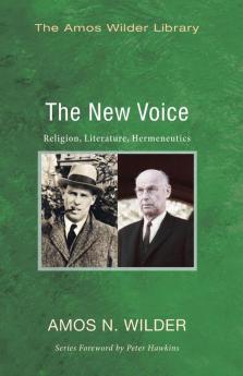 The New Voice: Religion Literature Hermeneutics (Amos Wilder Library)