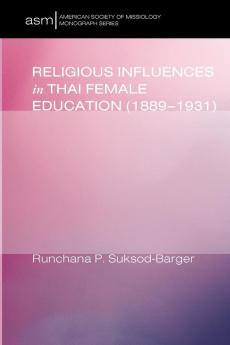 Religious Influences in Thai Female Education (1889-1931): 20 (American Society of Missiology Monograph)