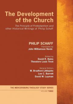 The Development of the Church: "The Principle of Protestantism" and Other Historical Writings of Philip Schaff: 3 (Mercersburg Theology Study)