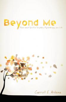 Beyond Me: Poems about Spirit in Scripture Psychotherapy and Life