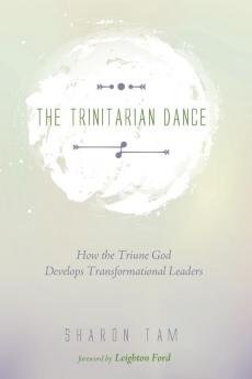 The Trinitarian Dance: How the Triune God Develops Transformational Leaders