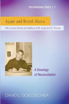 Agape and Hesed-Ahava: With Levinas-Derrida and Matthew at Mt. Angel and St. Thomas (A Doxology of Reconciliation): 7 (Postmodern Ethics)