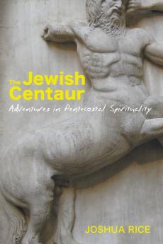 The Jewish Centaur: Adventures in Pentecostal Spirituality