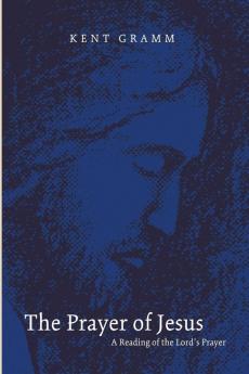 The Prayer of Jesus: A Reading of the Lord's Prayer