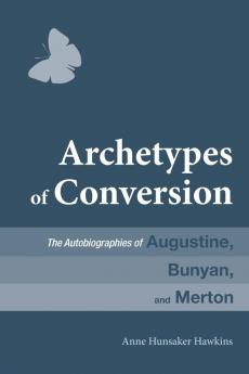 Archetypes of Conversion: The Autobiographies of Augustine Bunyan and Merton