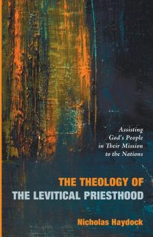 The Theology of the Levitical Priesthood: Assisting God's People in Their Mission to the Nations