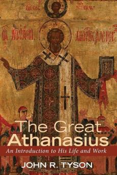 The Great Athanasius: An Introduction to His Life and Work