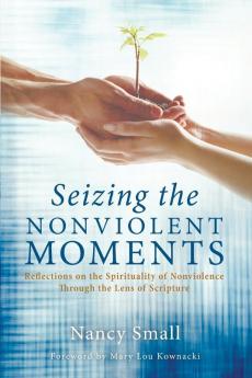 Seizing the Nonviolent Moments: Reflections on the Spirituality of Nonviolence Through the Lens of Scripture