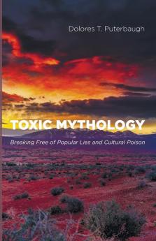 Toxic Mythology: Breaking Free of Popular Lies and Cultural Poison