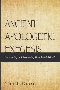 Ancient Apologetic Exegesis: Introducing and Recovering Theophilus's World