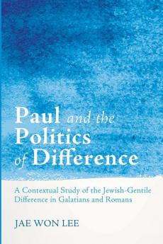 Paul and the Politics of Difference: A Contextual Study of the Jewish-Gentile Difference in Galatians and Romans