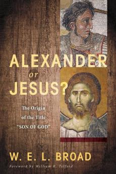 Alexander or Jesus?: The Origin of the Title "Son of God"