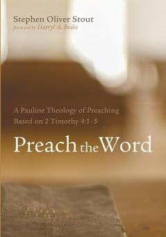 Preach the Word: A Pauline Theology of Preaching Based on 2 Timothy 4:1-5