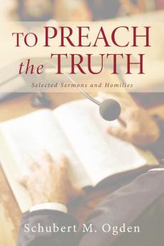 To Preach the Truth: Selected Sermons and Homilies