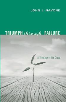 Triumph Through Failure: A Theology of the Cross