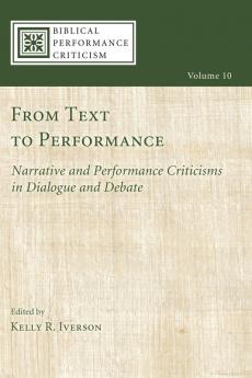 From Text to Performance: Narrative and Performance Criticisms in Dialogue and Debate: 10 (Biblical Performance Criticism)