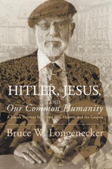 Hitler Jesus and Our Common Humanity: A Jewish Survivor Interprets Life History and the Gospels