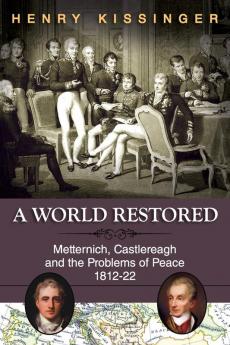 A World Restored: Metternich Castlereagh and the Problems of Peace 1812-22