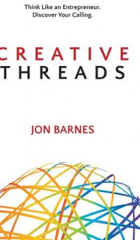 Creative Threads: Think Like an Entrepreneur. Discover Your Calling.