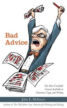 Bad Advice: The Most Unreliable Counsel Available on Grammar Usage and Writing