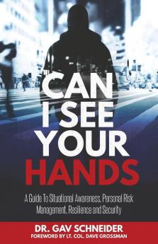 Can I See your Hands: A Guide To Situational Awareness Personal Risk Management Resilience and Security