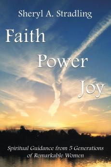 Faith Power Joy: Spiritual Guidance from 5 Generations of Remarkable Women