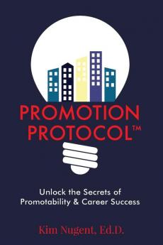 Promotion Protocol: Unlock the Secrets of Promotability & Career Success