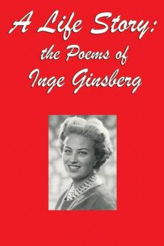 A Life Story: the Poems of Inge Ginsberg