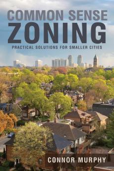 Common Sense Zoning: Practical Solutions for Smaller Cities